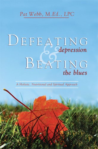Defeating Depression & Beating the Blues: A Holistic, Nutritional and Spiritual Approach