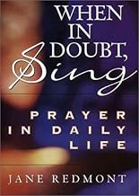 When in Doubt, Sing : Prayer in Daily Life