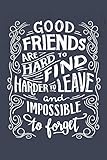 Good Friends Are Hard to Find, Harder to Leave & Impossible to Forget: Friendship Notebook/ Journal to Write in, Lovely Lined Designed Interior (6 x ... Sisters, Brothers & Special Occasion)