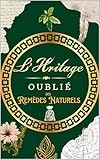  L\'Héritage Oublié des Remèdes Naturels: 144 Recettes et Secrets de Santé de nos Grands-Mères : Le Guide Complet des Plantes Médicinales, Huiles Essentielles et ...