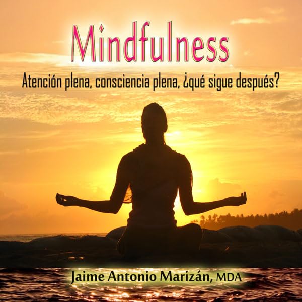 Cover art for Mindfulness: Atención plena, consciencia plena. ¿Qué sigue después? [Mindfulness: Full awareness, what's next?]