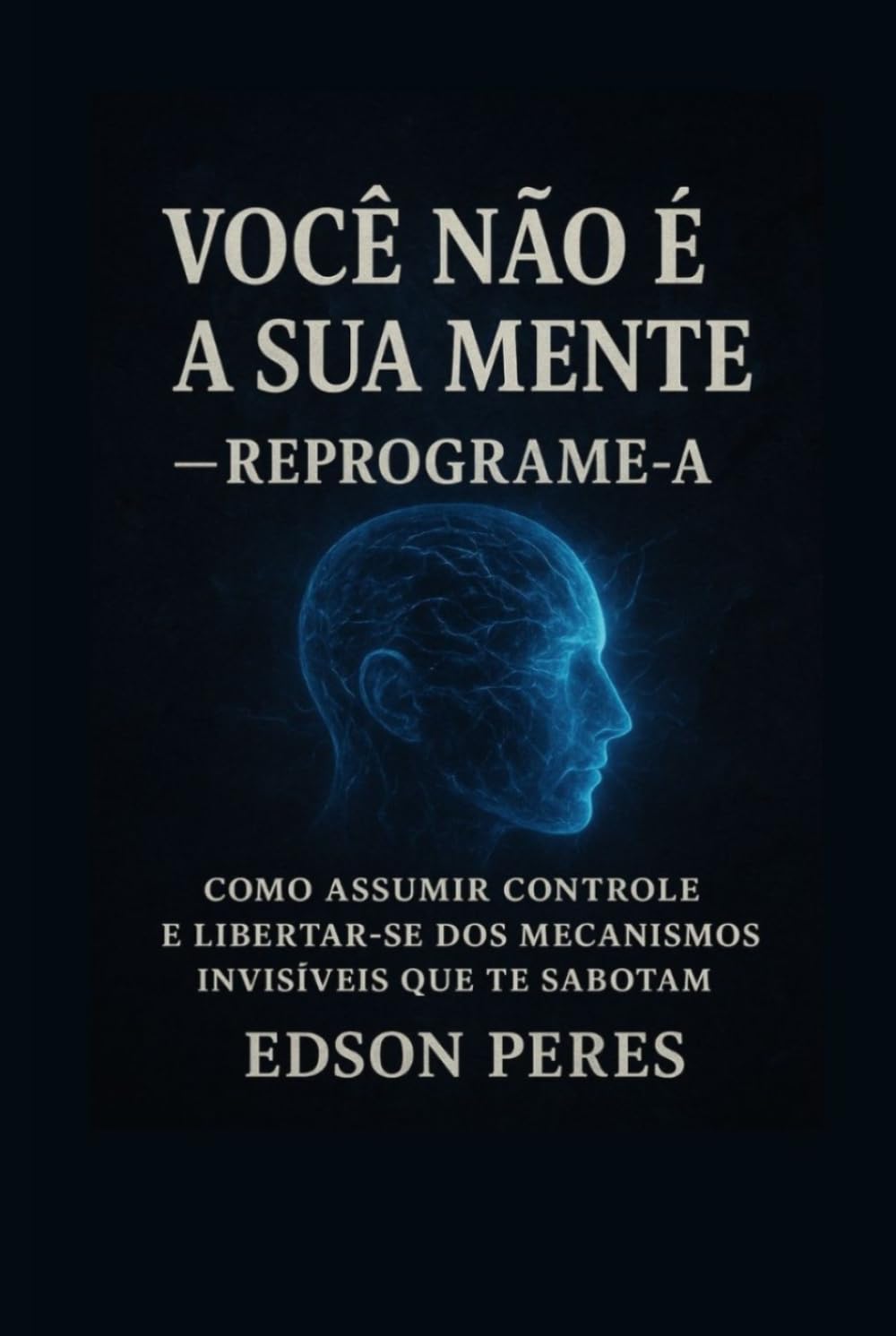 Você não é sua Mente: Como assumir controle e libertar-se dos mecanismos invisíveis que te sabotam