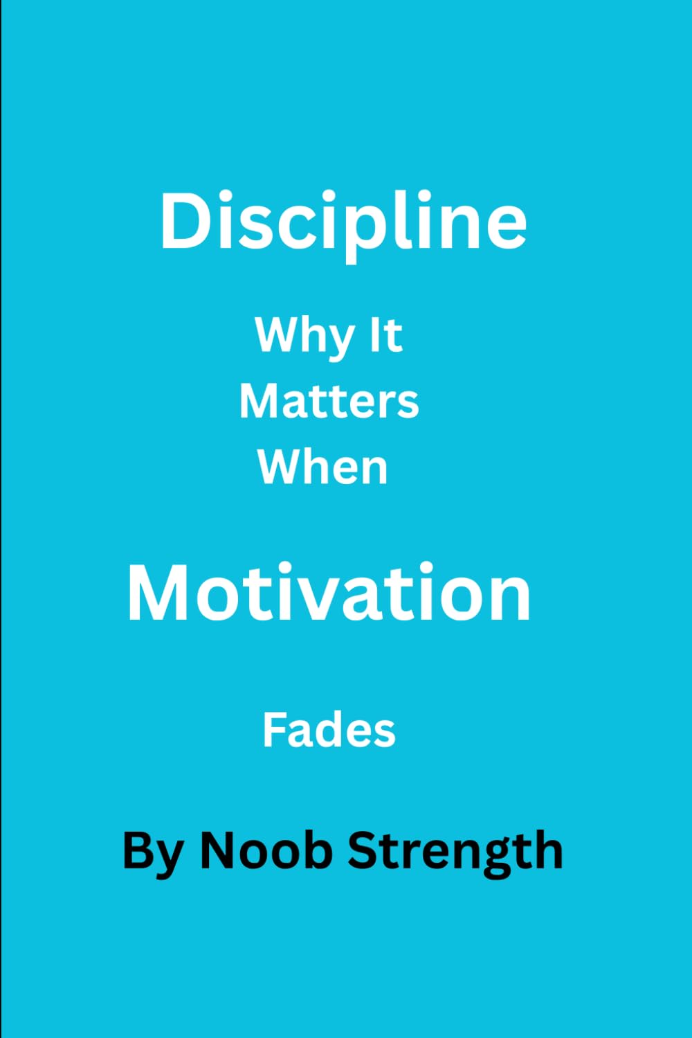 Discipline Why It Matters When Motivation Fades