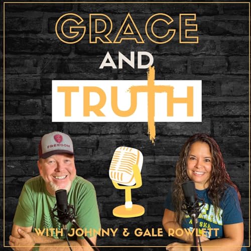 Grace & Truth #21 ... Abandonment is the ROOT of all ROOTS ... with Johnny & Gale Rowlett