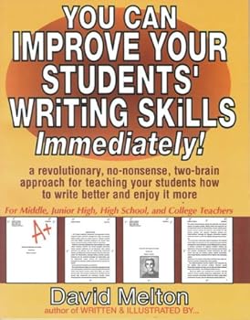 Paperback You Can Improve Your Students' Writing Skills Immediately: A Revolutionary, No-Nonsense, Two-Brain Approach for Teaching Your Students How to Write Better and Enjoy It More Book