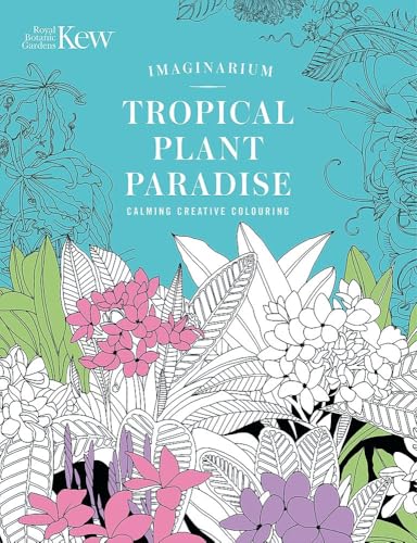 Kew Imaginarium: Tropical Plant Paradise: Calming Creative Colouring (Royal Botanic Gardens, Kew)