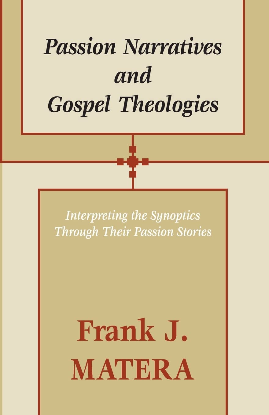 Passion Narratives and Gospel Theologies: Interpreting the Synoptics Through Their Passion Stories