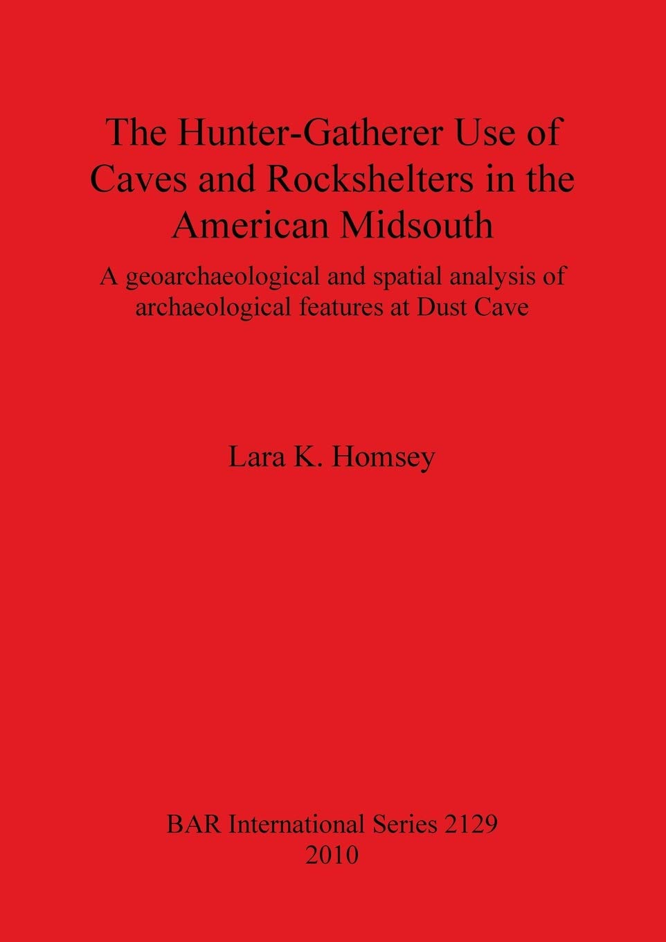Buy The Hunter-gatherer Use of Caves and Rockshelters in the American Midsouth: A geoarchaeological and spatial analysis of archaeological features at ... Archaeological Reports International Series) — BookShops.in