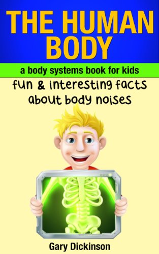 The Human Body: A Kids Book About Body Systems! Learn Fun And Interesting Facts About Noises Our Body Makes And More (Biology)