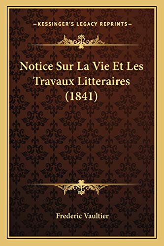 Notice Sur La Vie Et Les Travaux Litteraires (1841) (French Edition)