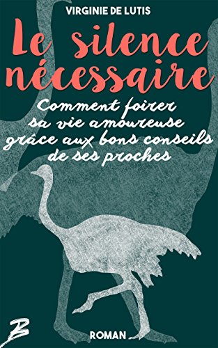 Télécharger Le silence nécessaire: Comment foirer sa vie amoureuse grâce aux bons conseils de ses proches Francais PDF