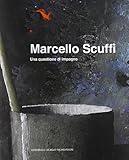 marcello scuffi catalogo generale  Marcello Scuffi. Una questione d\'impegno. Ediz. illustrata