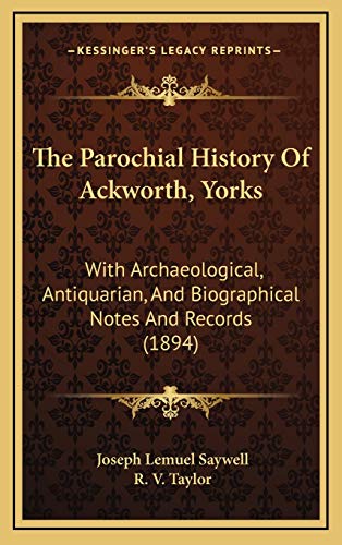 The Parochial History Of Ackworth, Yorks: With Archaeological, Antiquarian, And Biographical Notes And Records (1894)
