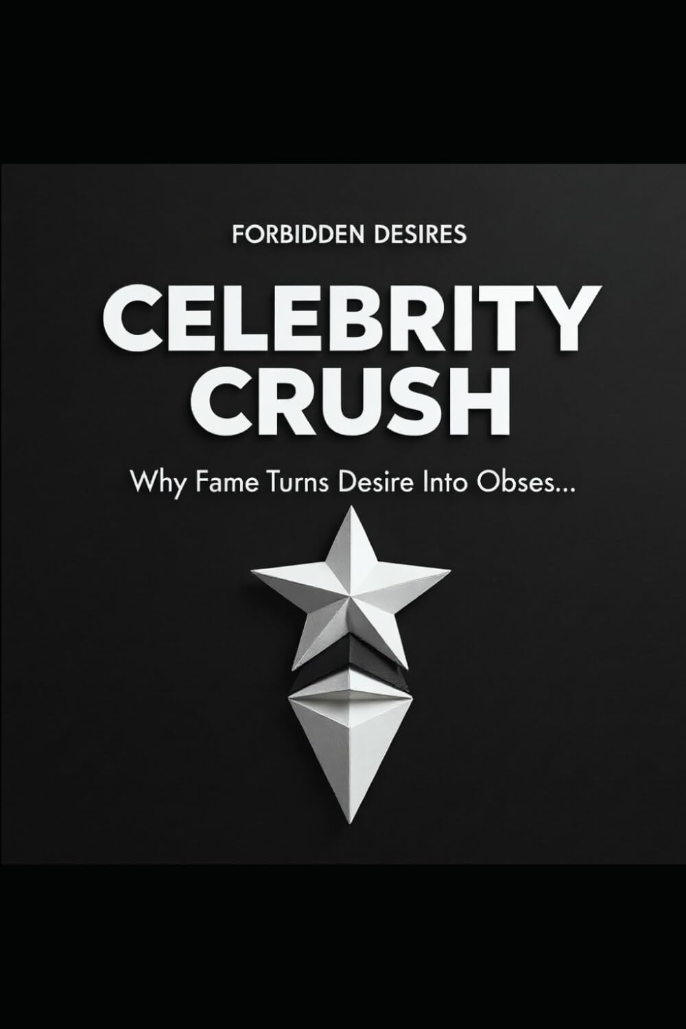 CELEBRITY CRUSH: Why Fame Turns Desire Into Obsession (Forbidden Desires)