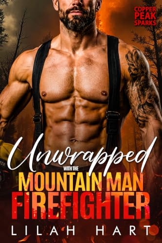 Unwrapped with the Mountain Man Firefighter: A Steamy Instalove Age Gap Romance (Copper Peak Sparks Book 6)