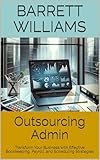 Outsourcing Admin: Transform Your Business with Effective Bookkeeping, Payroll, and Scheduling Strategies (Hands-Off Hustle: Launching Low-Touch Local Businesses for Monthly Cash Flow Book 8)