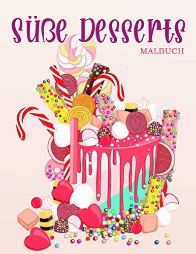 Süße Desserts: Malbuch für Kinder und Erwachsene mit süßen Keksen, Cupcakes, Kuchen, Pralinen, Obst und Eis.