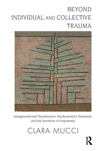 Beyond Individual and Collective Trauma: Intergenerational Transmission, Psychoanalytic Treatment, and the Dynamics of Forgiveness      1st Edition, Kindle Edition