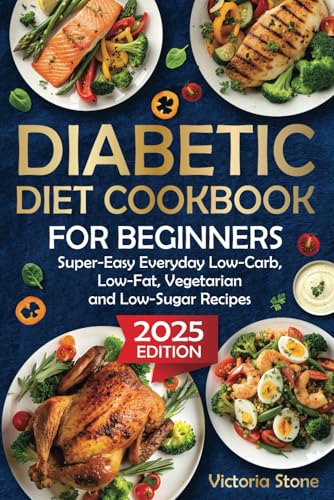 Diabetic Diet Cookbook for Beginners: Super-Easy Everyday Low-Carb, Low-Fat, Vegetarian and Low-Sugar Diabetic Recipes.