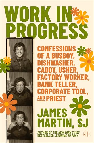 Work in Progress: Confessions of a busboy, dishwasher, caddy, usher, factory worker, bank teller, corporate tool, and priest – A Funny, Wise, and Inspiring Spiritual Memoir