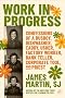 Work in Progress: Confessions of a busboy, dishwasher, caddy, usher, factory worker, bank teller, corporate tool, and priest – A Funny, Wise, and Inspiring Spiritual Memoir Work in Progress: Confessions of a busboy, dishwasher, caddy, usher, factory worker, bank teller, corporate tool, and priest – A Funny, Wise, and Inspiring Spiritual Memoir