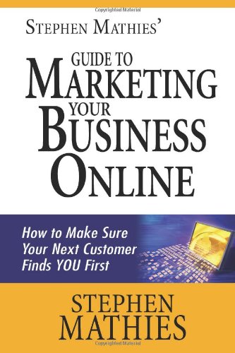 Steve Mathies Buy Stephen Mathies' Guide to Marketing Your Business Online: How to ...
