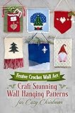 Festive Crochet Wall Art: Craft Stunning Wall Hanging Patterns for Cozy Christmas