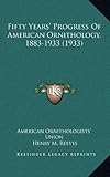 Fifty Years' Progress Of American Ornithology, 1883-1933 (1933)
