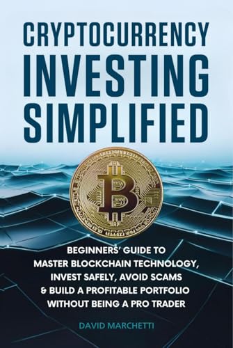 Cryptocurrency Investing Simplified: Beginners' Guide to Master Blockchain Technology, Invest Safely, Avoid Scams & Build a Profitable Portfolio Without Being a Pro Trader