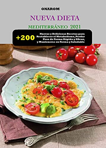 NUEVA DIETA DIETA MEDITERRÁNEA 2021: + 200 nuevas y deliciosas recetas para restablecer el metabolismo, perder peso de forma rápida y eficaz, y mantenerse en forma y saludable