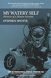  [My Watery Self: Memoirs of a Marine Scientist] [By: Spotte, Stephen] [March, 2015]