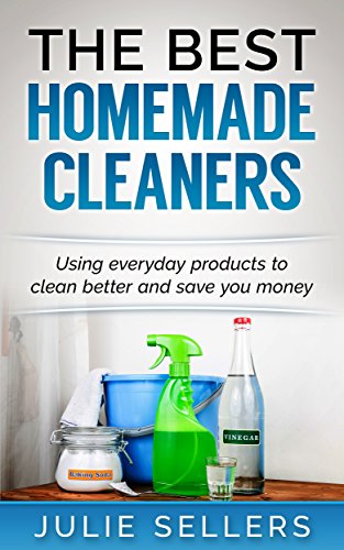 The Best Homemade Cleaners: Using everyday products to clean better and save you money