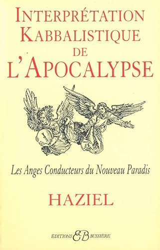 Interpretation Kabbalistique De L'Apocalypse. Les Anges Conducteurs Du Nouveau Paradis