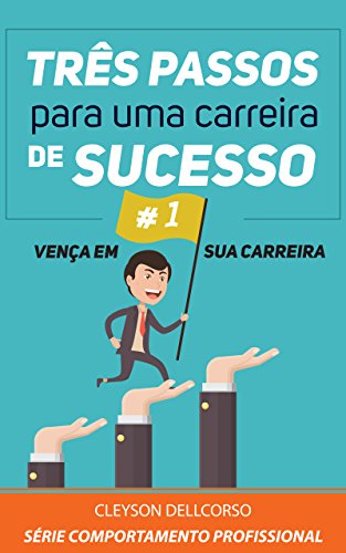 OS TRÊS PASSOS INICIAIS PARA UMA CARREIRA DE SUCESSO (Série - O comportamento do Profissional Livro