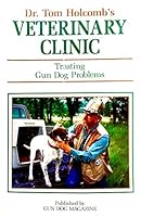 Dr. Tom Holcomb's Veterinary Clinic: Treating Gun Dog Problems B0006EZD0C Book Cover