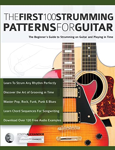The First 100 Strumming Patterns for Guitar: The Beginner's Guide to Strumming on Guitar and Playing...