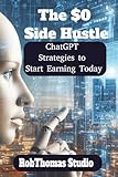 The $0 Side Hustle: ChatGPT Strategies to Start Earning Today
