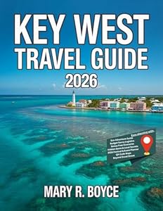 Key West Travel Guide 2026: Top Attractions,, Accommodations, Festival Events, Things To Do, Hidden Corners, Dinning, Traveler Tips, Practical Information & Suggested Itineraries