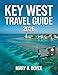Key West Travel Guide 2026: Top Attractions,, Accommodations, Festival Events, Things To Do, Hidden Corners, Dinning, Traveler Tips, Practical Information & Suggested Itineraries