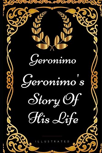 Geronimo's Story Of His Life: By Geronimo - Illustrated