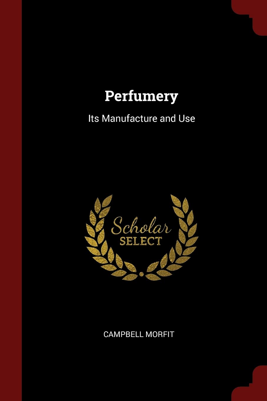 Perfumery: Its Manufacture and Use