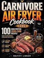 Carnivore Diet Air Fryer Cookbook 2025: 100 High-Protein, Zero-Carb Recipes for Effortless Fat Loss, Energy, and Craving-Free Eating (Air Fryer Mastery Series) B0F5NP955R Book Cover