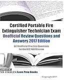 Certified Portable Fire Extinguisher Technician Exam Unofficial Review Questions and Answers 2017 Edition: 60 Unofficial Practice Questions for the ICC/NAFED exam
