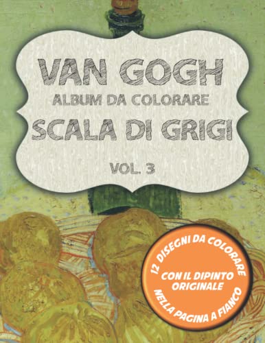 Van Gogh Album da colorare Scala di Grigi Vol. 3: 12 disegni da colorare con il dipinto originale a fianco. Con Ritratto di Theo, Il Gelso e altri 10 capolavori.
