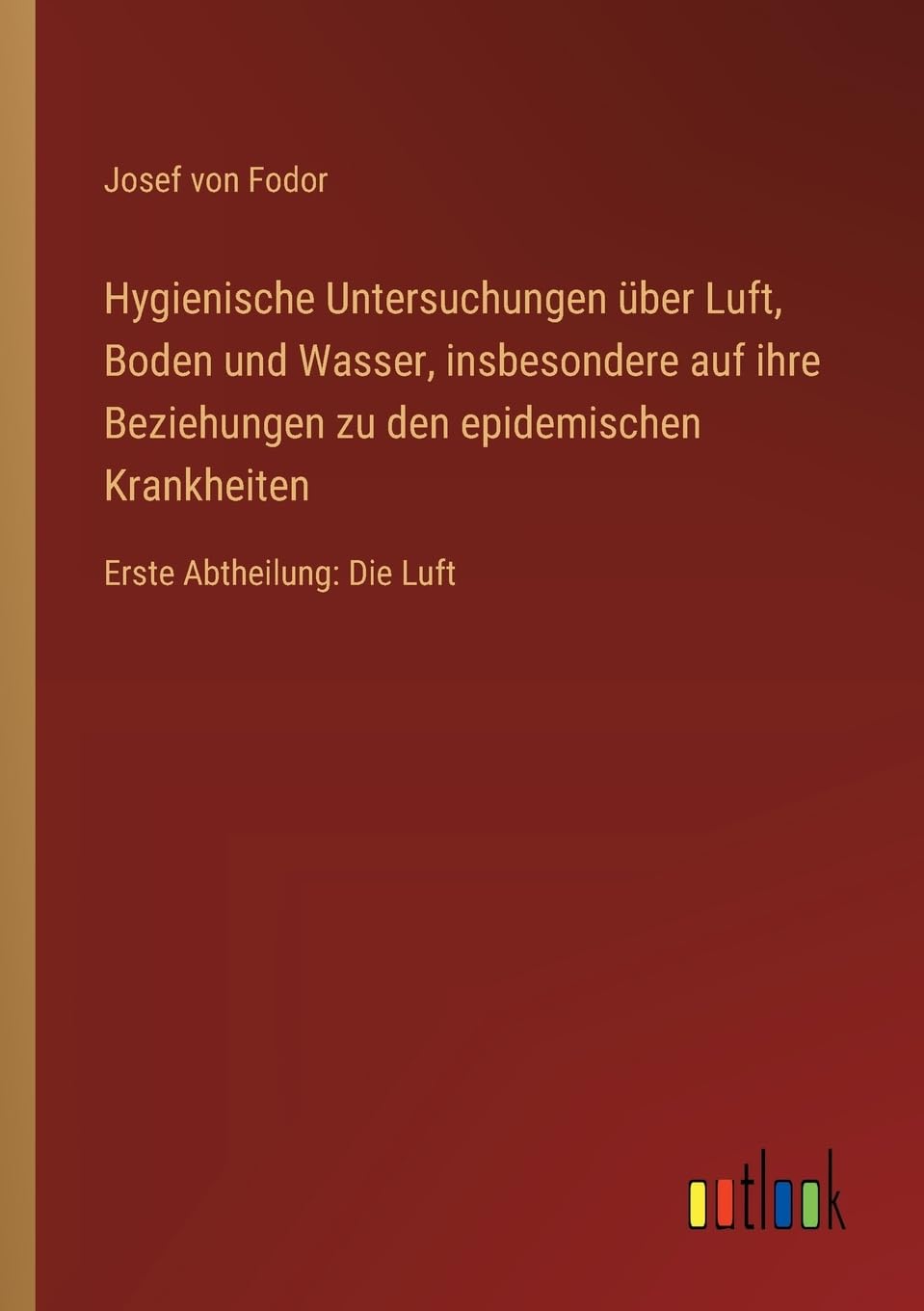 Hygienische Untersuchungen über Luft, Boden und Wasser, insbesondere auf ihre Beziehungen zu den epidemischen Krankheiten: Erste Abtheilung: Die Luft