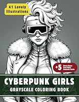 Cyberpunk Girls Coloring Book: Grayscale Coloring Book for Adults with 41 High-Quality and Unique Illustrations for Relaxation and Stress Relief. (Grayscale Coloring Books for Adults) B0F5RG137B Book Cover