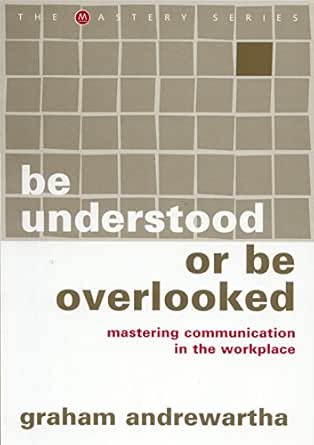 Be Understood or Be Overlooked: Mastering communication in the workplace book cover