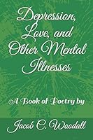 Depression, Love, and Other Mental Illnesses: A Book of Poetry by 1795670398 Book Cover