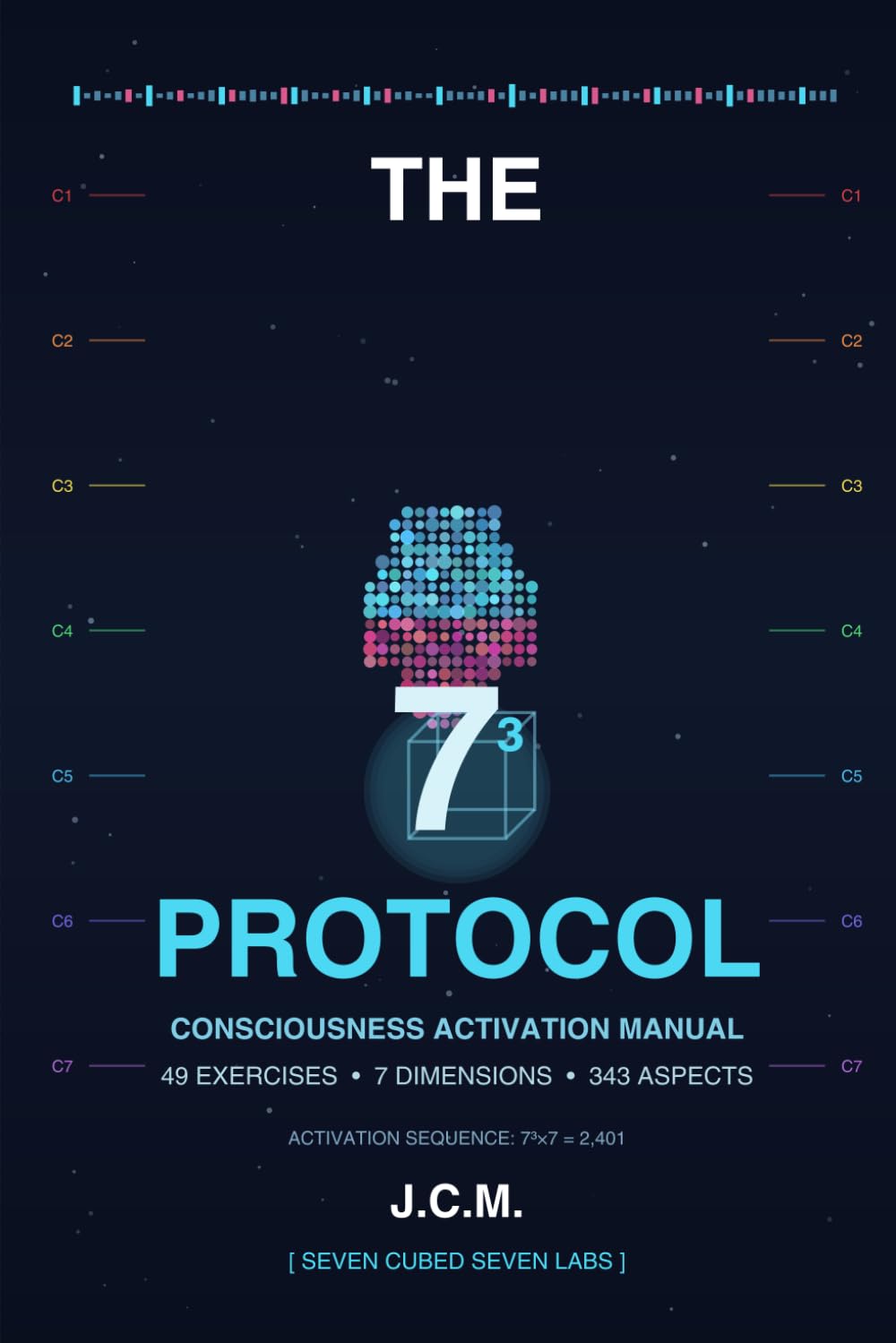 THE 7³ PROTOCOL: Consciousness Activation Manual - 49 Exercises, 7 Dimensions, 343 Aspects