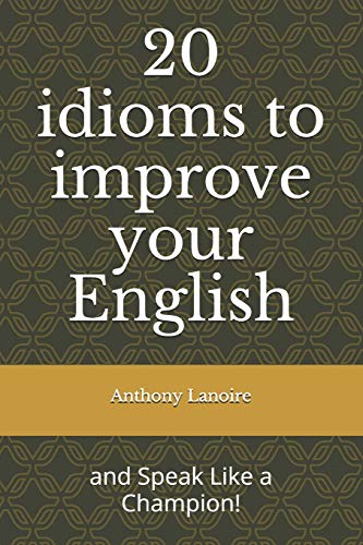 20 idioms to improve your English: and Speak Like a Champion!